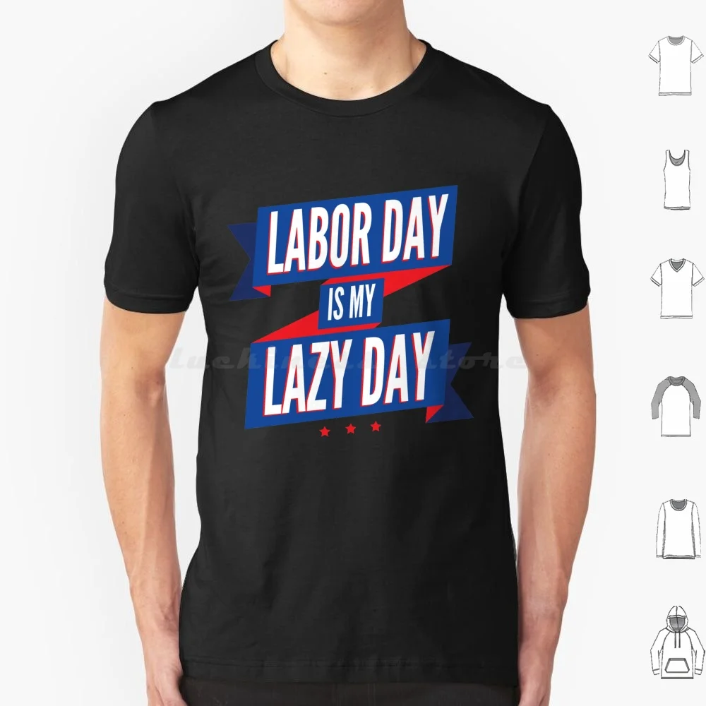 Labor Day Is My Lazy Day T Shirt 6xl Cotton Cool Tee Labor Day Happy Labor Day Labour Labor Holiday