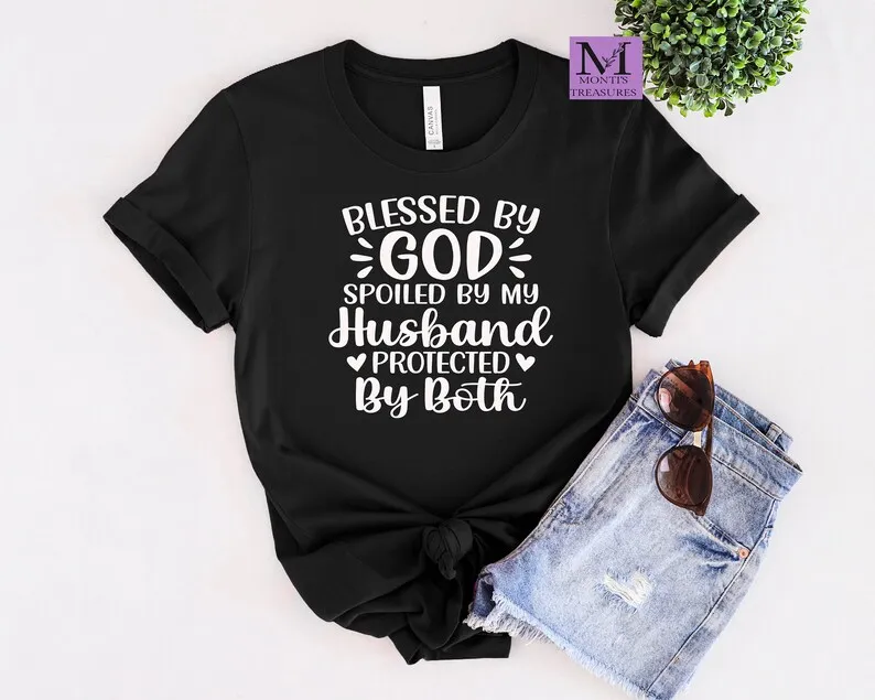 Blessed By God Spoiled By My Husband Protected By Both tshirt Women Cute Unisex Shirts Women Cute Shirts top