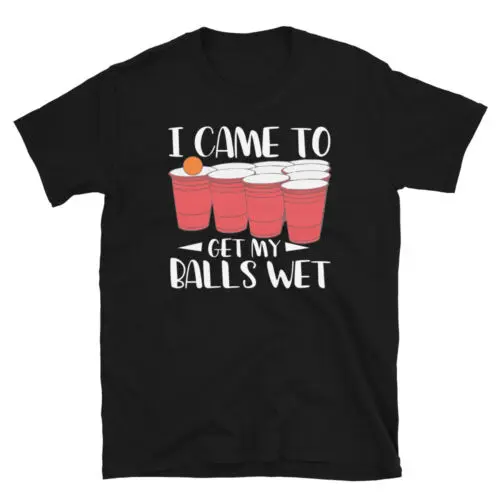 I Came To Get My Balls Wet Funny Alcohol Beer Drinking Unisex T-Shirt