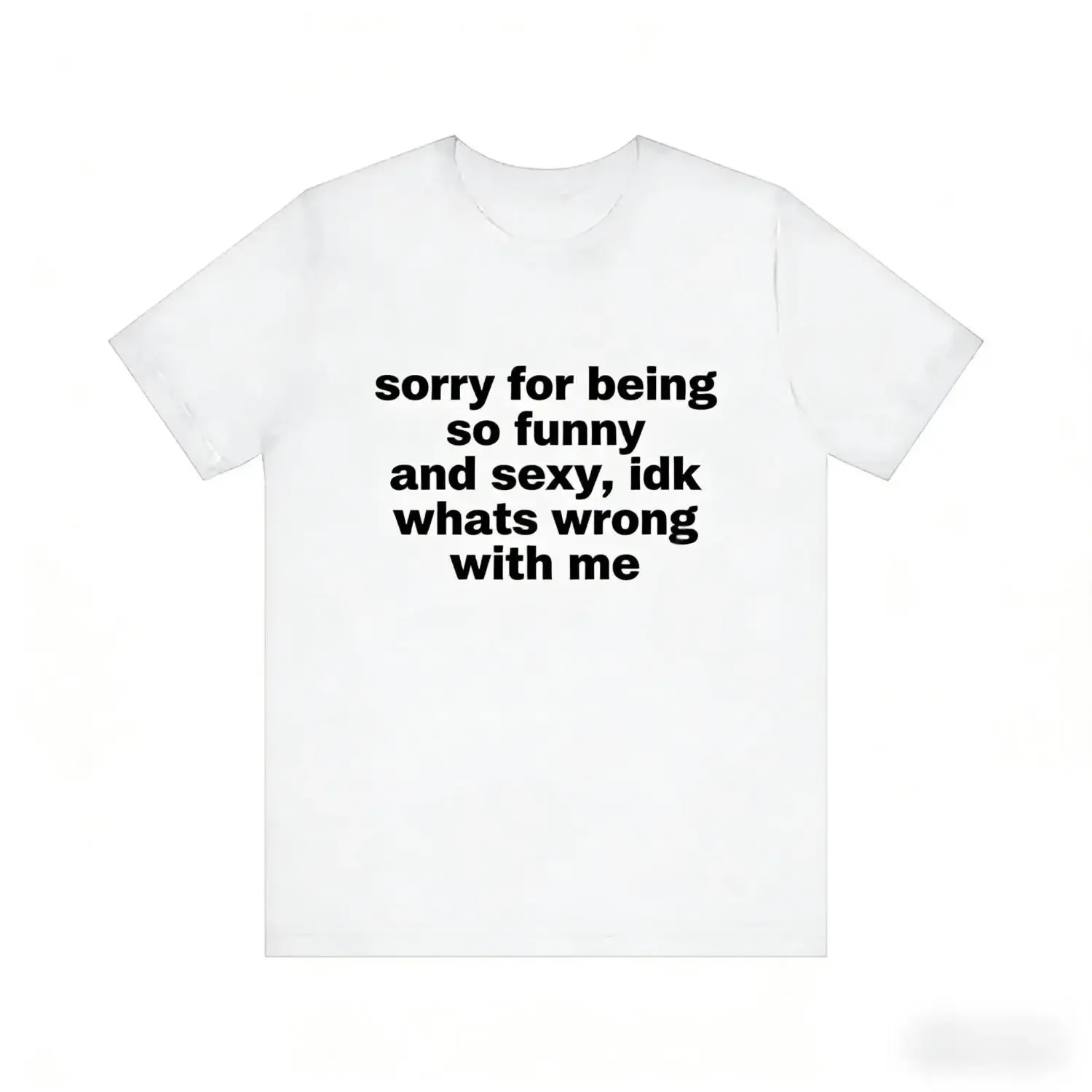 Sorry For Being So Funny And Sexy, Idk What's Wrong With Me Shirt, Joke Tee, Gift Shirt, Funny Meme T-Shirt