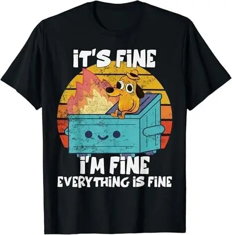 Funny dumpster Its Fine Im Fine Everything Is Fine dog meme T-Shirt