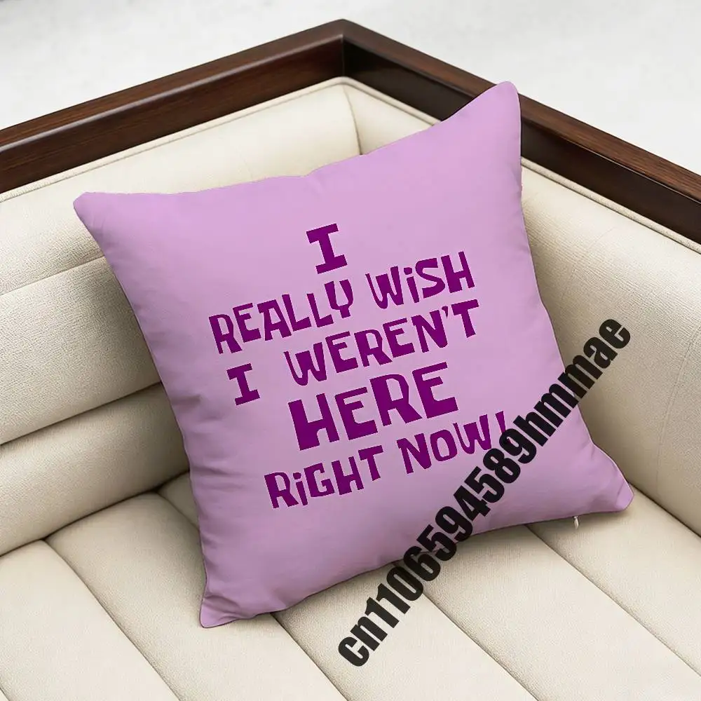 

For I Really Wish I Weren't Here Right Now! Throw Pillow Case Sham 45x45cm 35x35cm Square Bedroom Pillowcase Cushion Cover