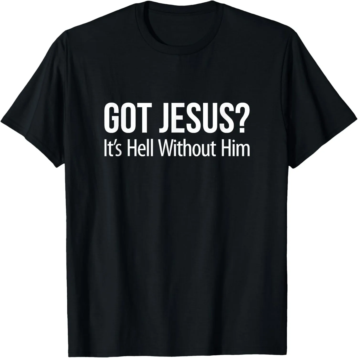 Got Jesus It's Hell Without Him - T-Shirt