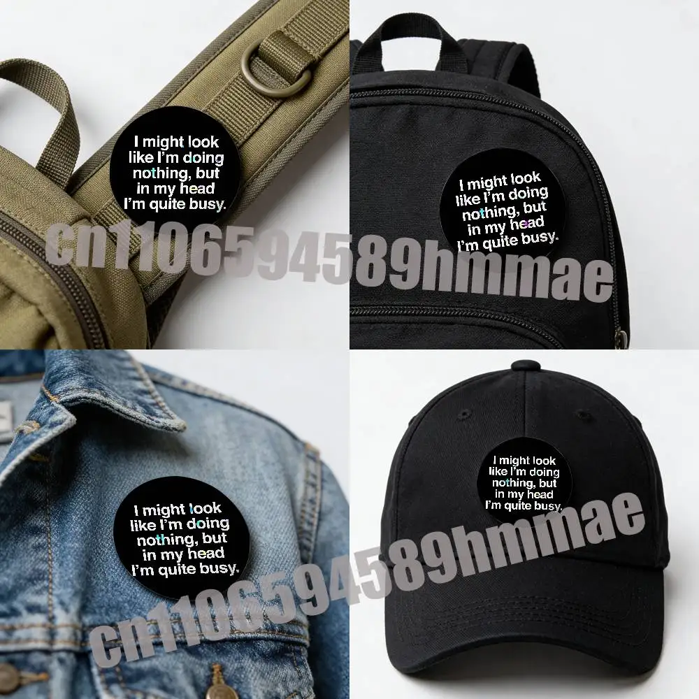 

For Emblem Round Pins Insignia Badge Case Backpack I Might Look Like I'm Doing Nothing But in My Head I'm Quite Busy Ornament