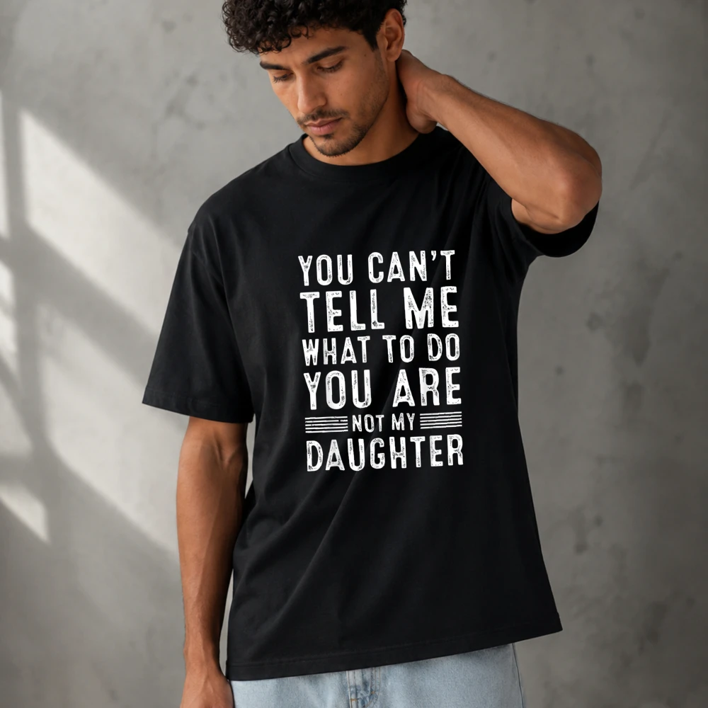 You Can't Tell Me What To Do You Are Not My Daughter Slogan Letter Graphic Men Modal T‑Shirt Print Soft Lightweight Casual Tops