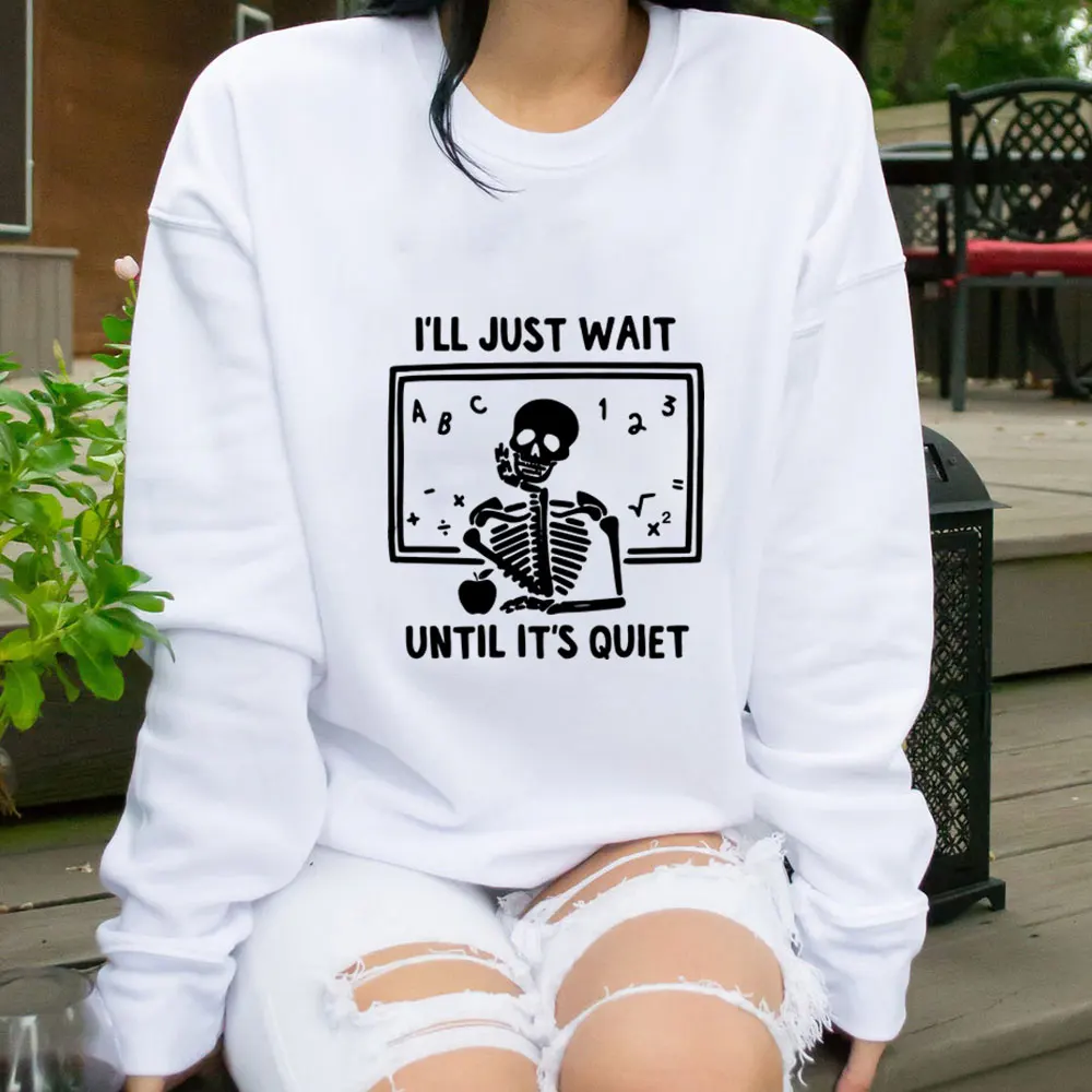 I'll Just Wait Until Quiet Funny Teacher 100%Cotton Women's Sweatshirt Unisex Spring Casual Long Sleeve Top Gift for Teacher