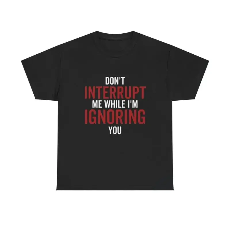 Dont Interrupt Me T Shirt Funny Jokes Ignoring You Heavy Cotton