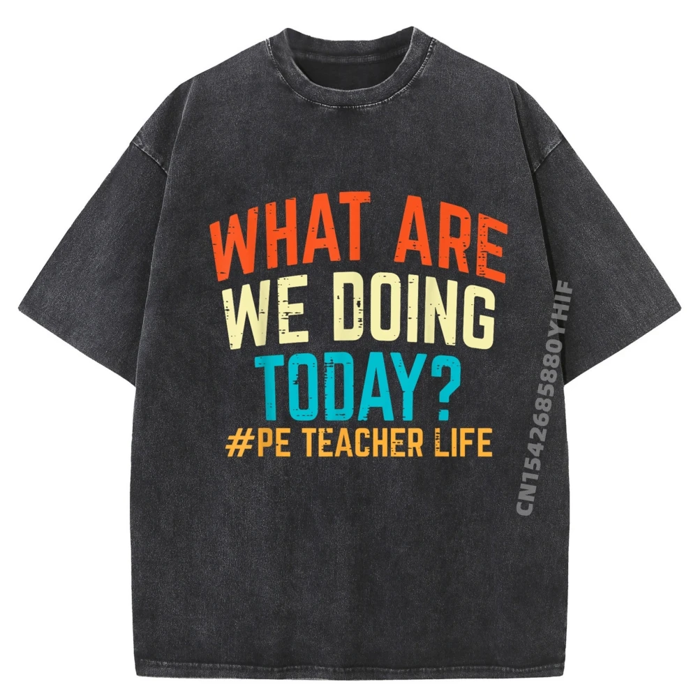 

PE Teacher Life What Are We Doing Today Дизайнерская футболка Белая футболка Мужская потертая рубашка большого размера Топы с забавным принтом