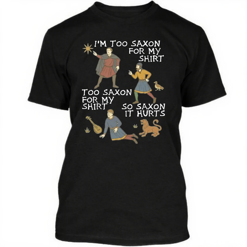 I'M Too SAXON FOR MY SHIRT TOO SAXON FOR  MY SHIRT SO SAXON IT HURTS Funny Medieval Bayeux Meme T-shirt Funny Quote Tees