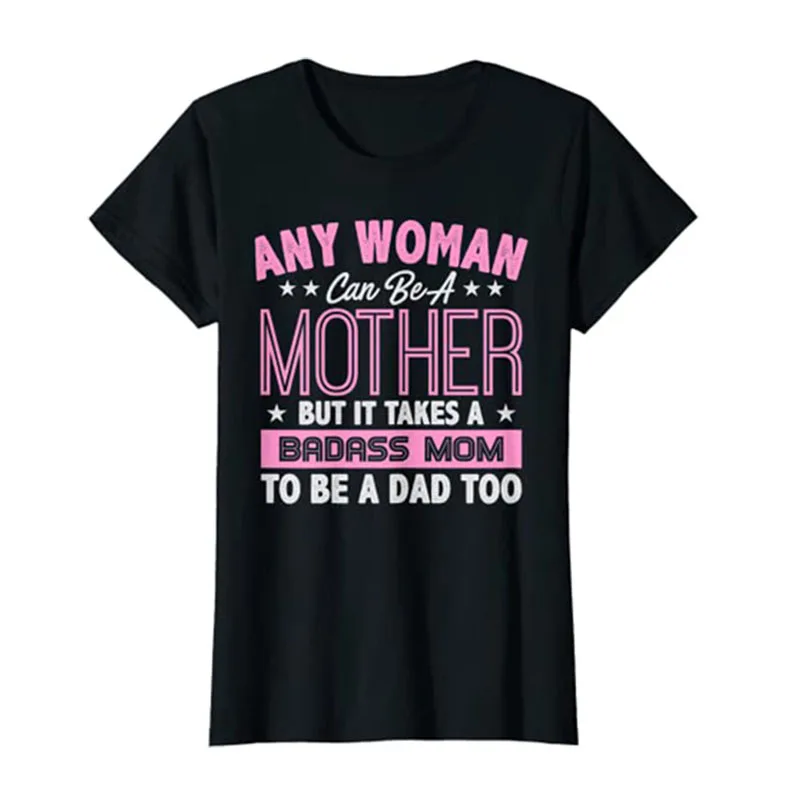 

It Takes A Badass Mom To Be A Dad Single Mother T-Shirt Gifts Women's Fashion Mama Sayings Quote Graphic Tee Tops Woman Clothing