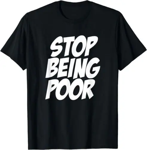 NEW Stop Being Poor Shirt Funny Saying Financial Businessman T-Shirt S-3XL