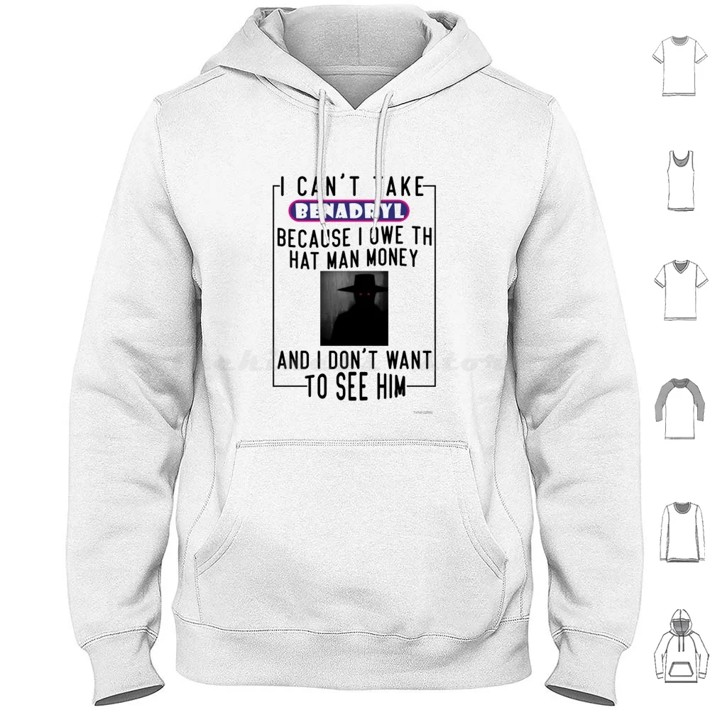I Can't Take Benadryl Because I Owe The Hat Man Money And I Don't Want To See Him Hoodie Cotton Long Sleeve Benadryl The Hat