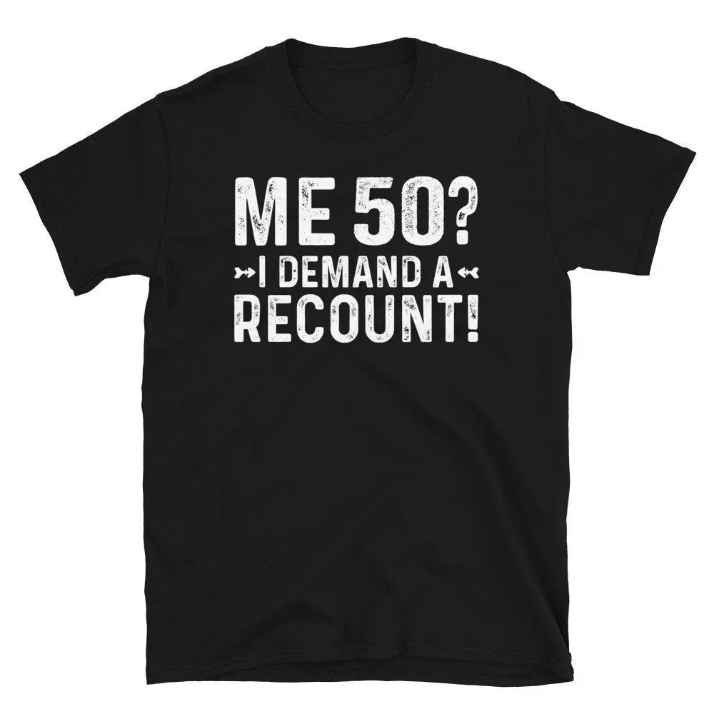 Funny 50th Birthday T Shirt Me 50 I Demand A Recount Party Turning For Years Old