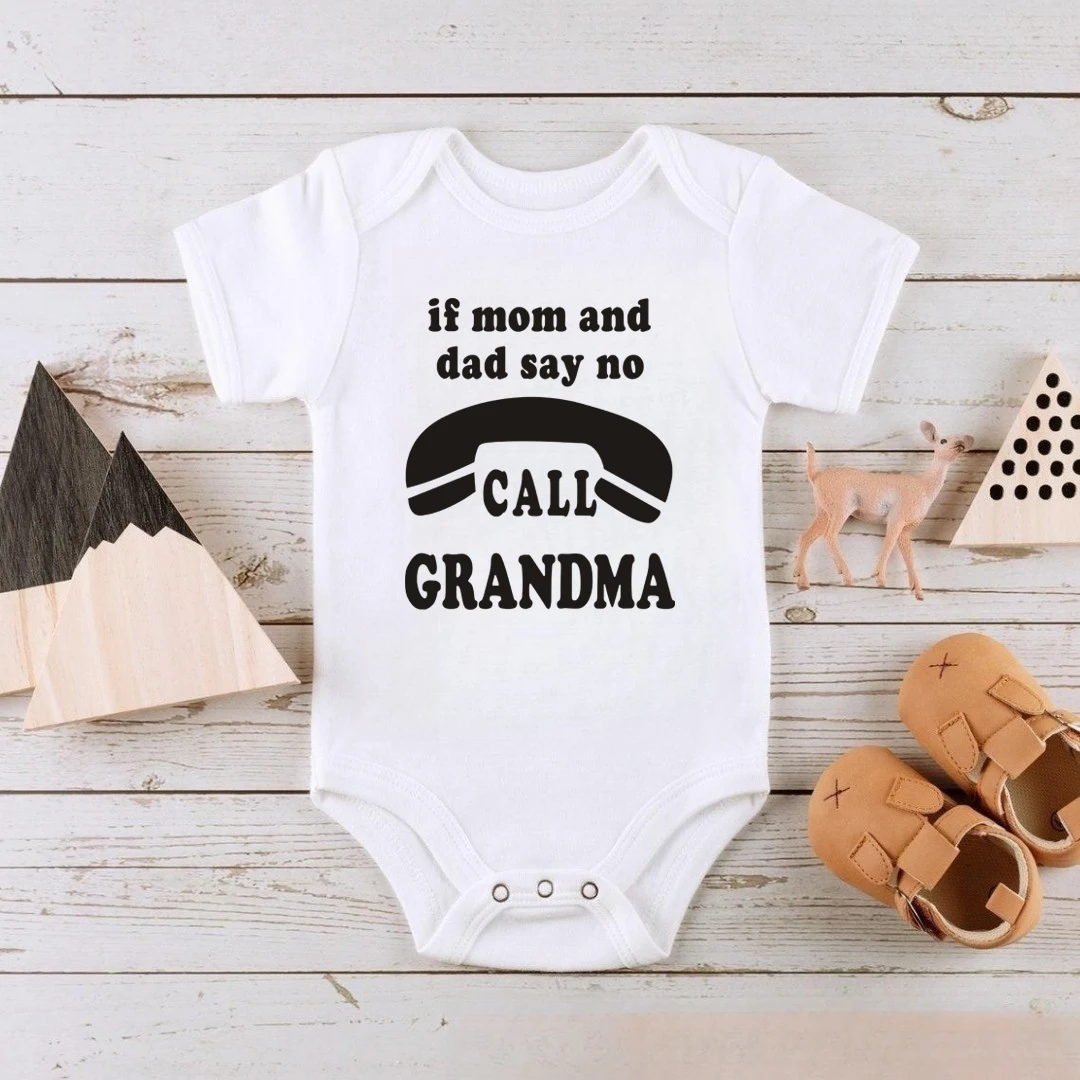 If Mom and Dad Say No Call Grandma Funny Baby Bodysuit Rompers Fashion Pure Cotton Newborn Girl Boy Clothes Fine Cute Gift