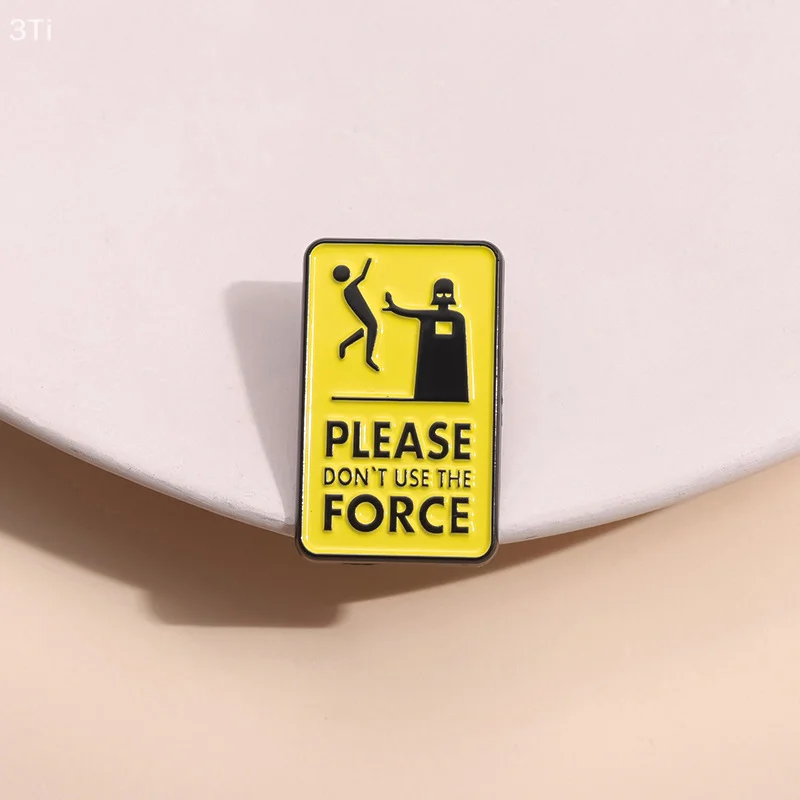 Please Don't Use The Force Enamel Pins Creative Warning Metal Lapel Brooch Badge Backpack Clothing Hat Accessories