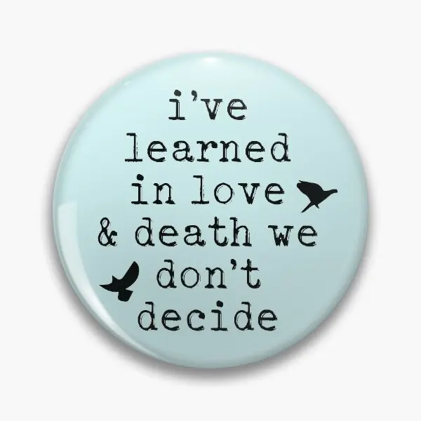 In Love Death We Do Not Decide  Soft Button Pin Jewelry Funny Gift Badge Creative Decor Lapel Pin Hat Cute Brooch Fashion Lover