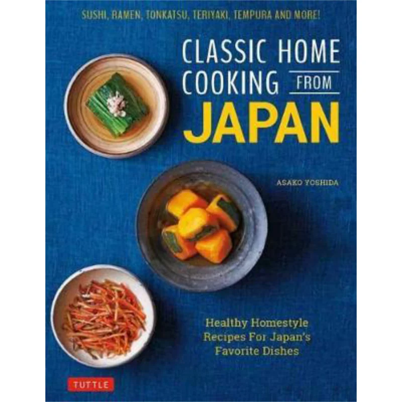 Cocina casera clásica de Japón, recetas saludables de estilo hogareño para platos favoritos japoneses, Sushi Ramen Tonkatsu Teriyaki Tempura y M