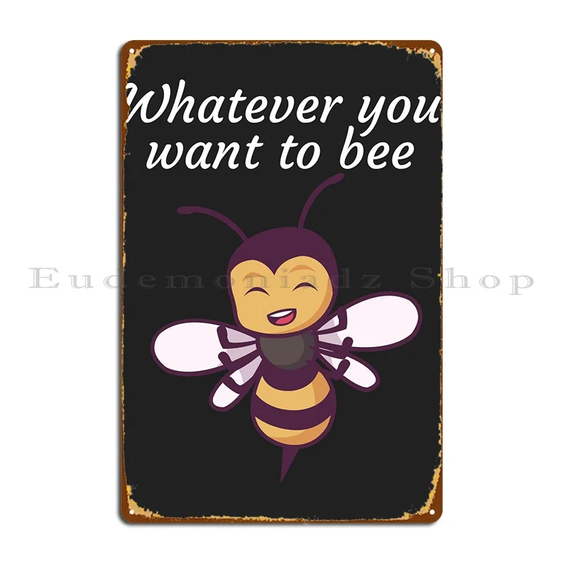 

Whatever You Want To Bee Metal Signs Party Club Pub Plates Print Garage Tin Sign Poster