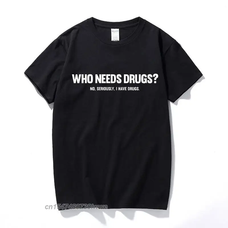 Who Needs Drugs Funny Printed Mens T Shirt Joke Novelty Gift Music Club Tee Top Streetwear T-Shirt Cotton Camiseta