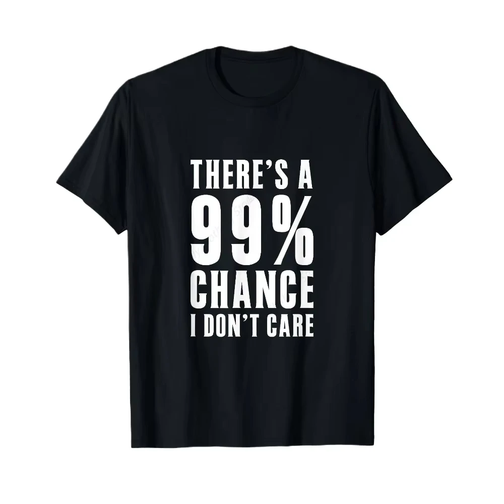 There's A 99% Chance I Don't Care Funny Slogan T-shirt Men Women Casual Cotton Short Sleeve Streetwear Tee