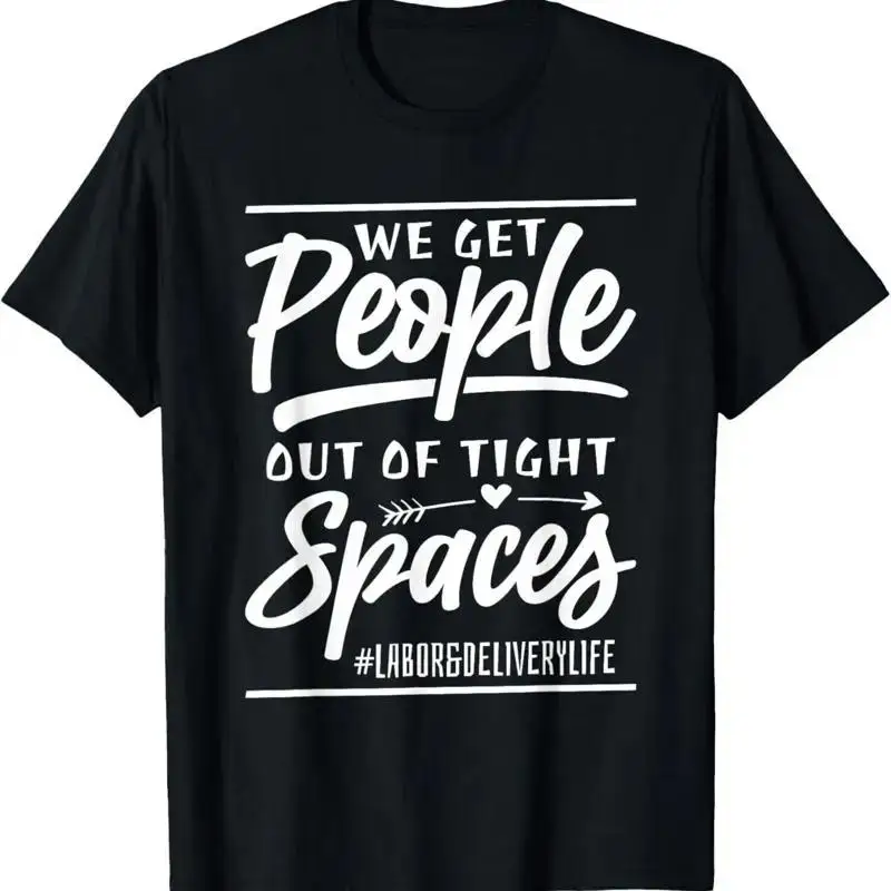 We Get People Out Of Tight Spaces Labor And Delivery Life T Shirt