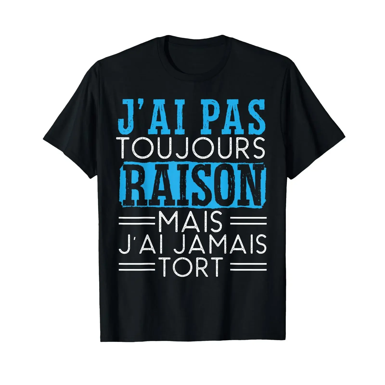 Je Ai Pas Toujours Rison Mais J'Ai Jamai Tort Humour T Shirt Black vintage Washed Top For Everyday Wear Breathable Casual homme