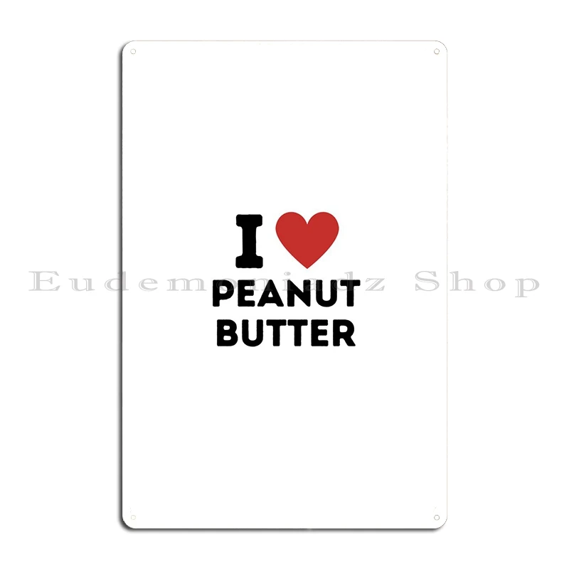 I Love Peanut Butter Metal Sign Garage Printing Pub Designs Mural Tin Sign Poster