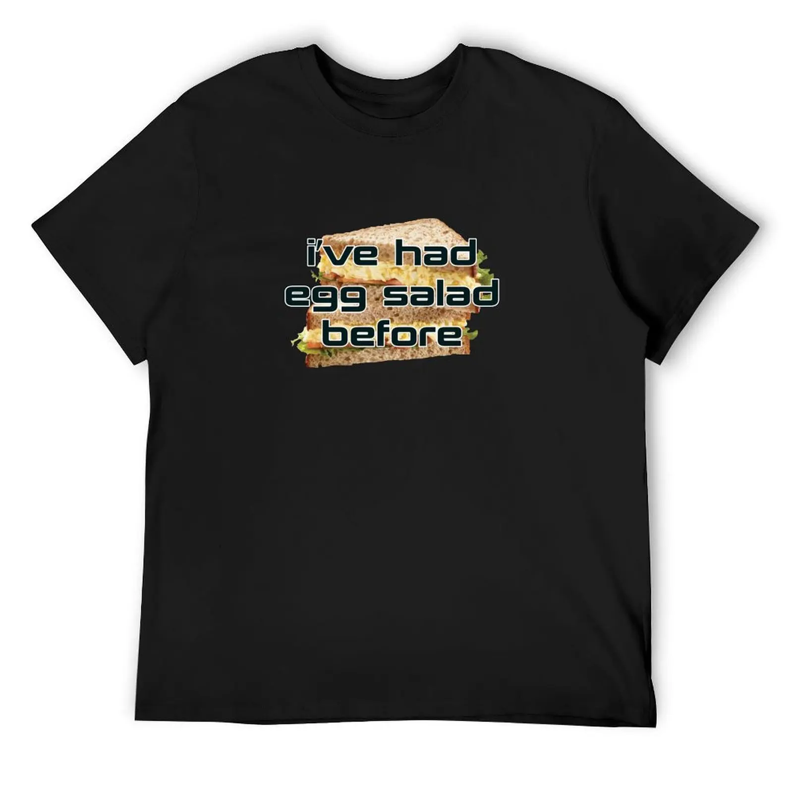 

i've had egg salad before T-Shirt custom t-shirts Man t-shirt sweat Men's t-shirts