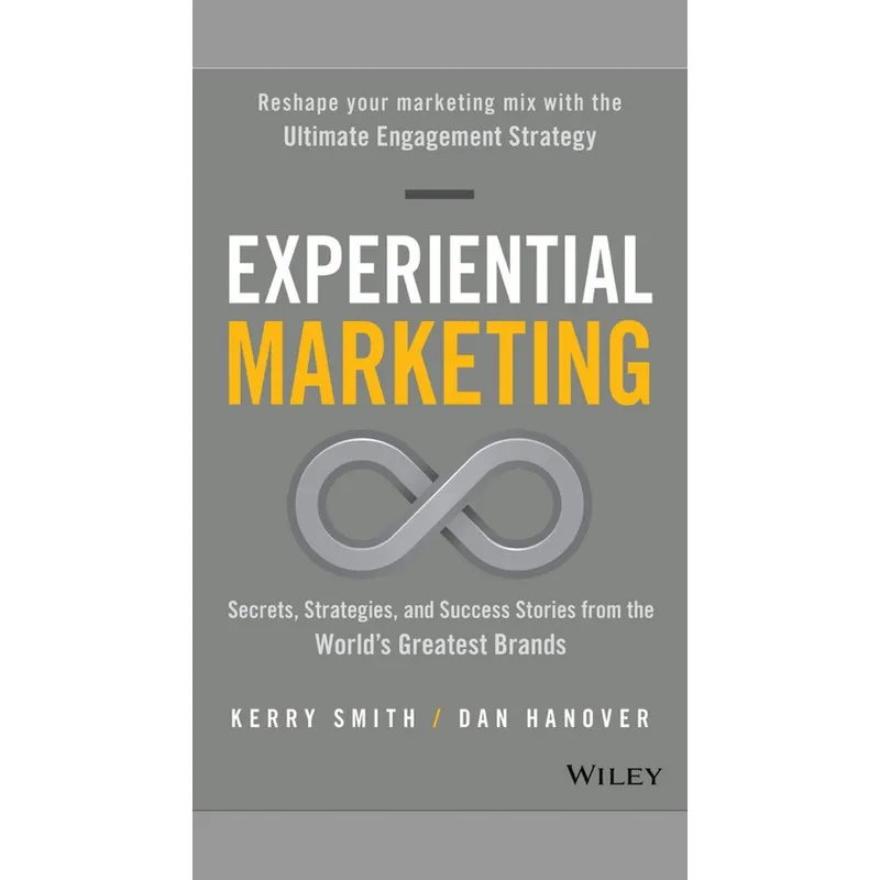 Experiential Marketing: Secrets, Strategies, and Success Stories from the World's Greatest Brands