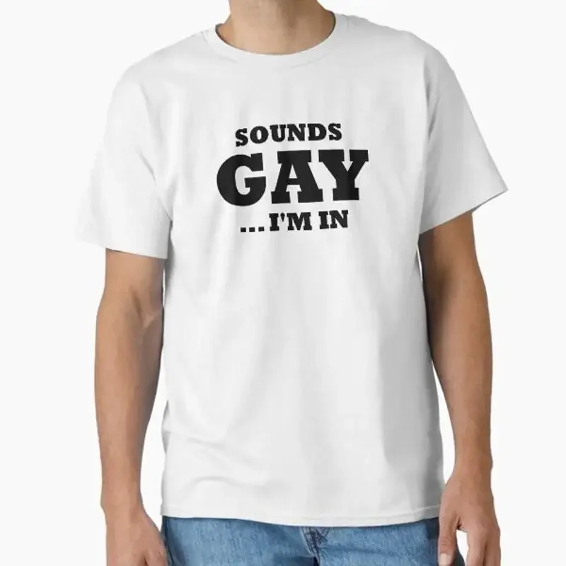 Sounds Gay Im In Classic T Shirt Made US AUS Size S 2XL