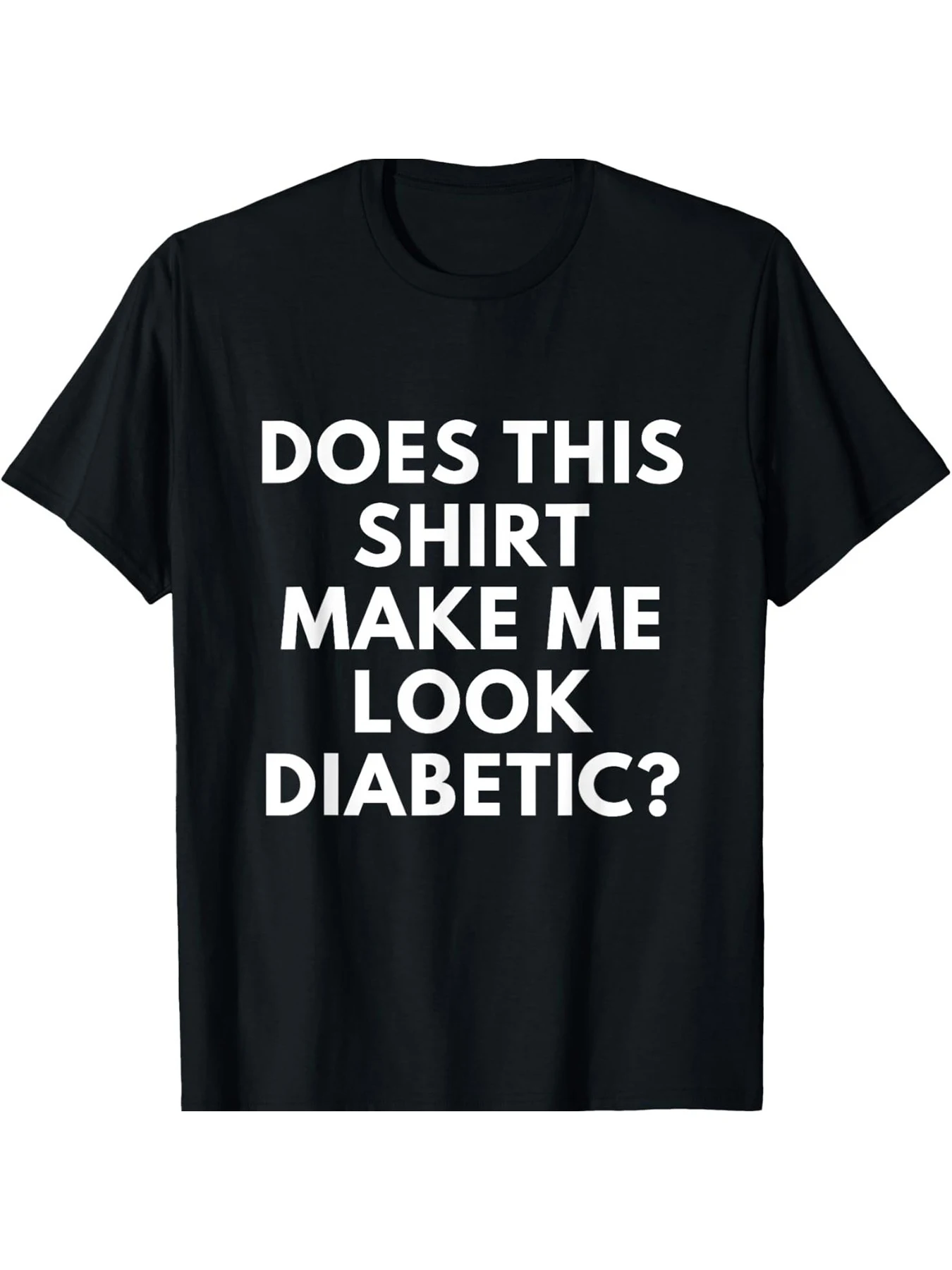

Does This Shirt Make Me Look Diabetic Men and women short sleeve T-shirt black round neck