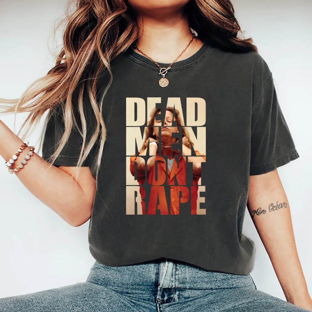 Dead Men Don't Rape T-Shirt Aileen Wuornos Tshirt American Serial Killer T-shirts Women Pro Choice Tshirts Equal Rights T Shirts