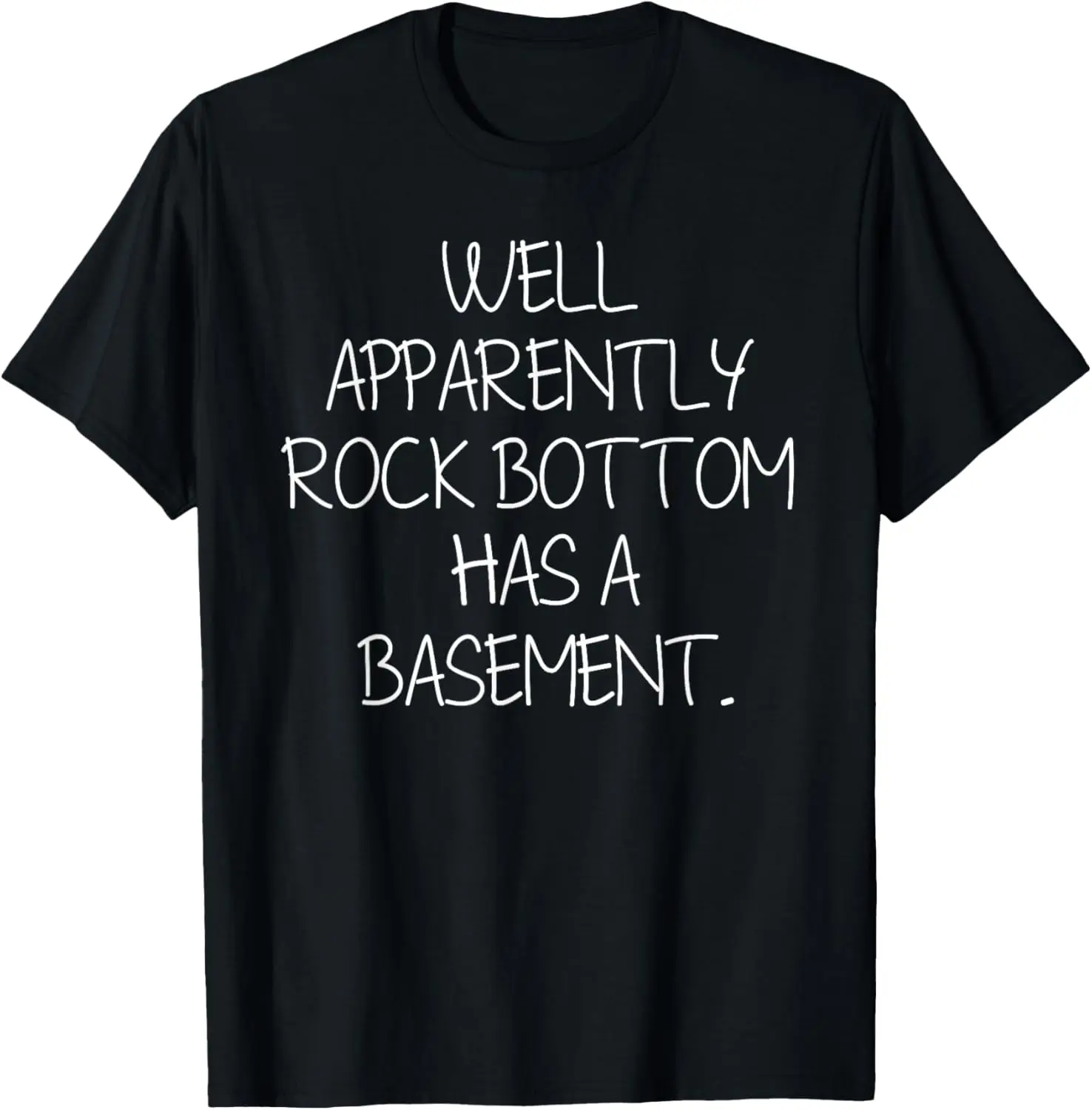 Well Apparently Rock Bottom Has A Basement SarcasmGift Shirt T-Shirt