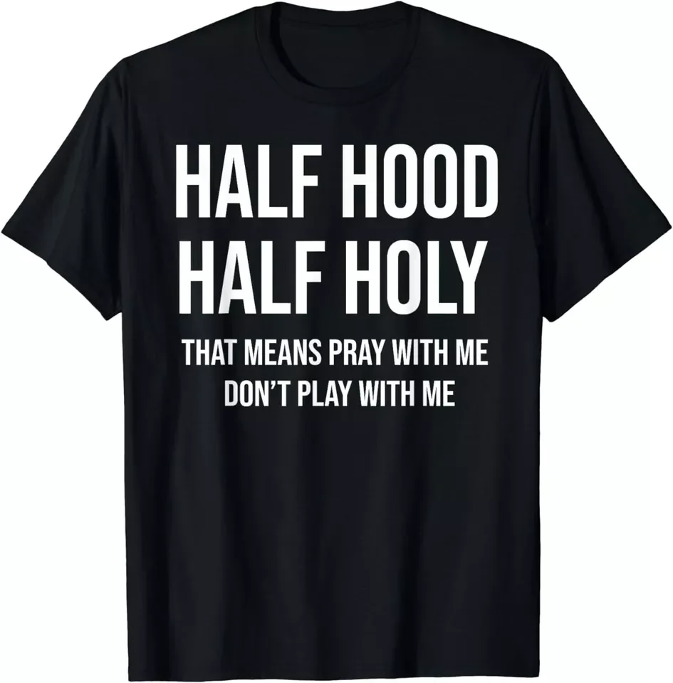 Half Hood Half Holy That Means Pray With Me Don't Play With Unisex T-Shirt