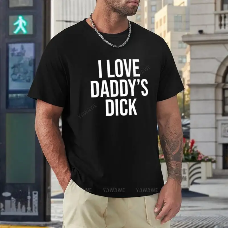 man summer for boys I Love Daddy\'s Dick Naughty Funny Sexual sweat shirts hippie t shirt man t shirt men new men cotton tshirt