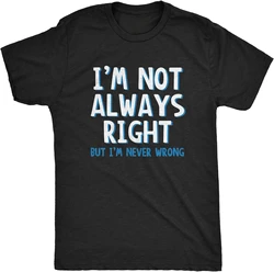 Funny Sarcasm Adult Humor Joke I'm Not Always Right But I'm Never Wrong T Shirt Unisex Style Shirts for Women Men Clothing