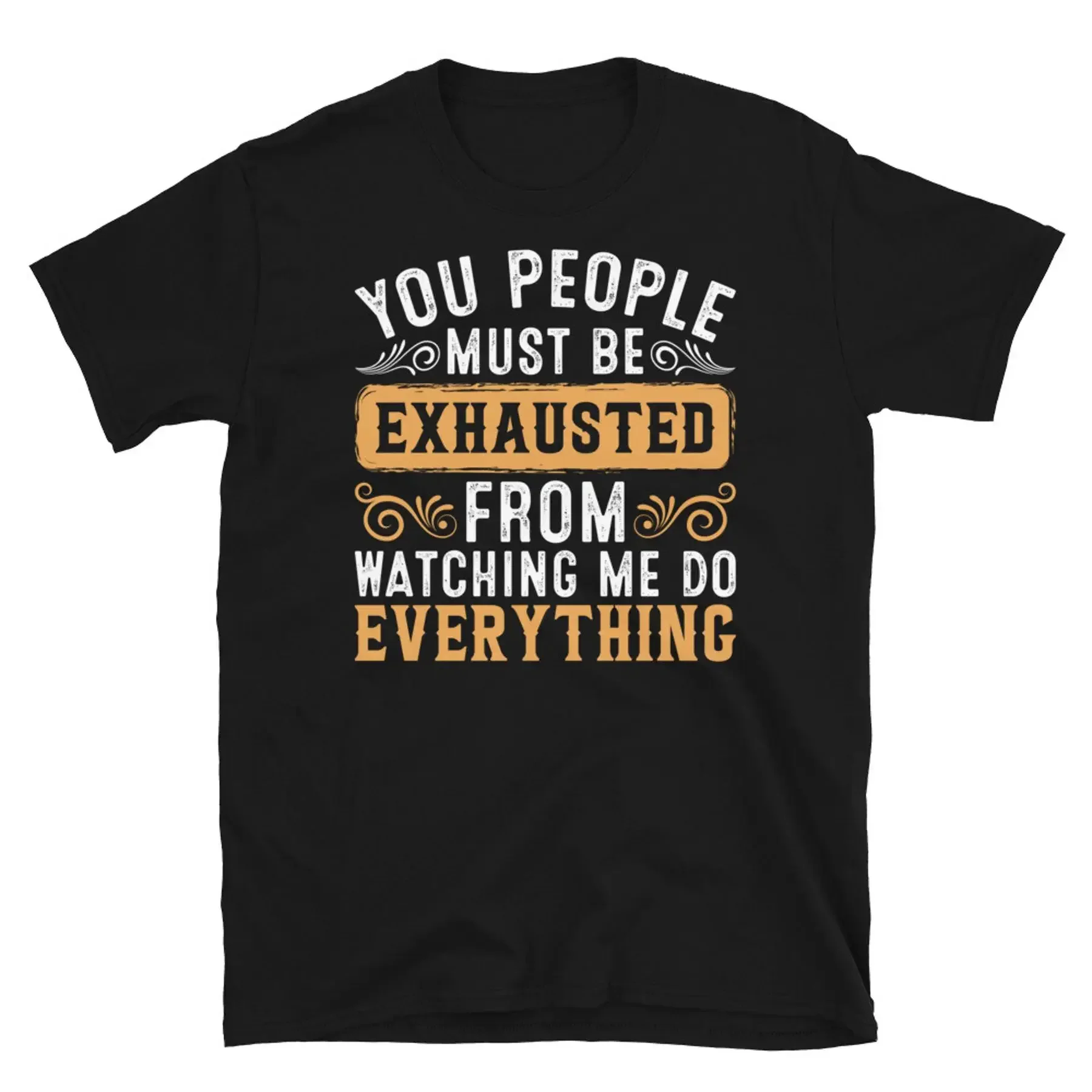 You Must Be Exhausted Watching Me Do Everything Short Sleeve Unisex T Shirt