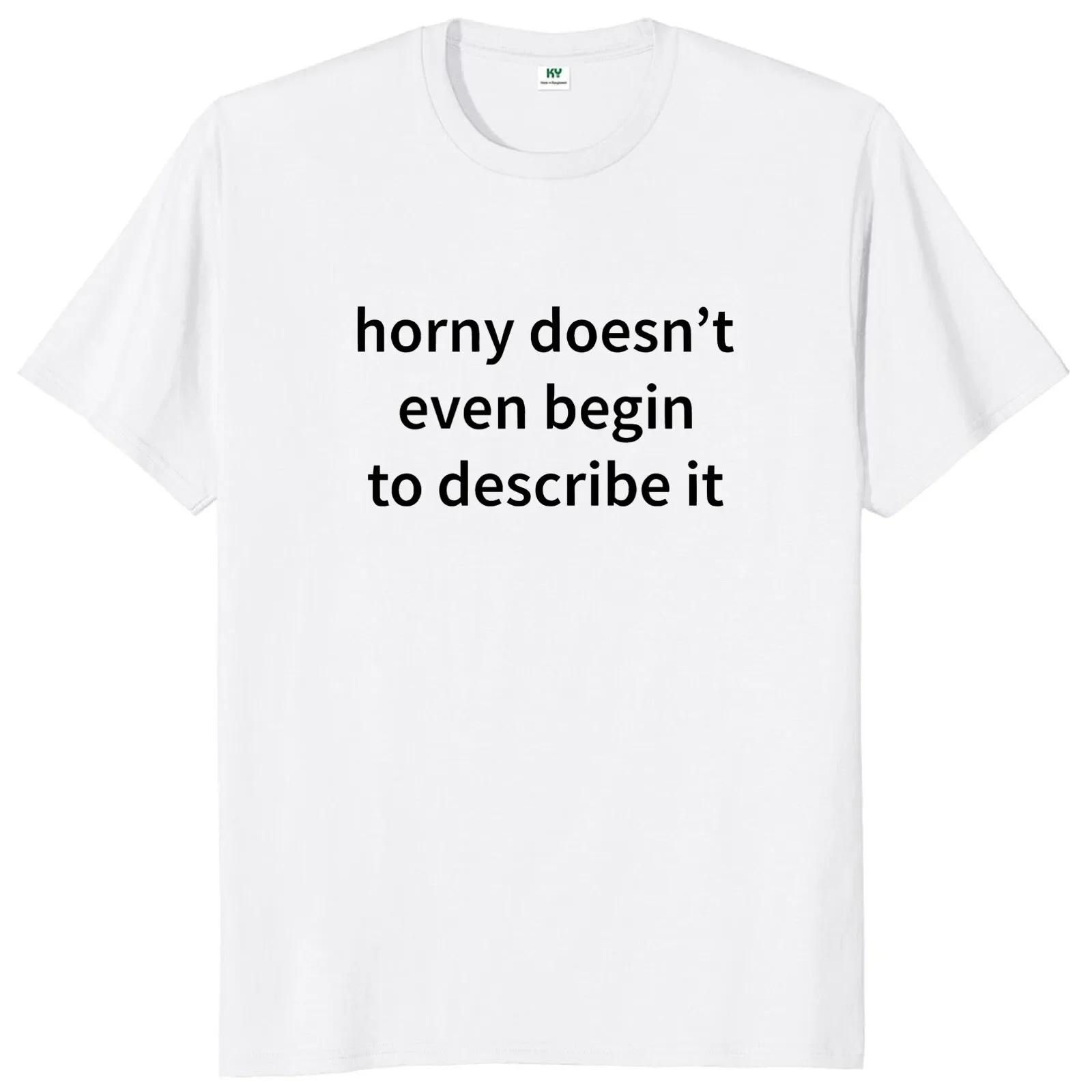 Horny Doesn't Even Begin To Describe It T Shirt Funny Slang Humor Y2k Men Clothing EU Size 100% Cotton Summer Unisex T-shirts