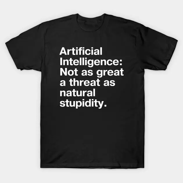 Artificial Intelligence: Not As Great A Threat As Natural Stupidity. T-Shirt Oversized T-shirts For Women/Men Clothing