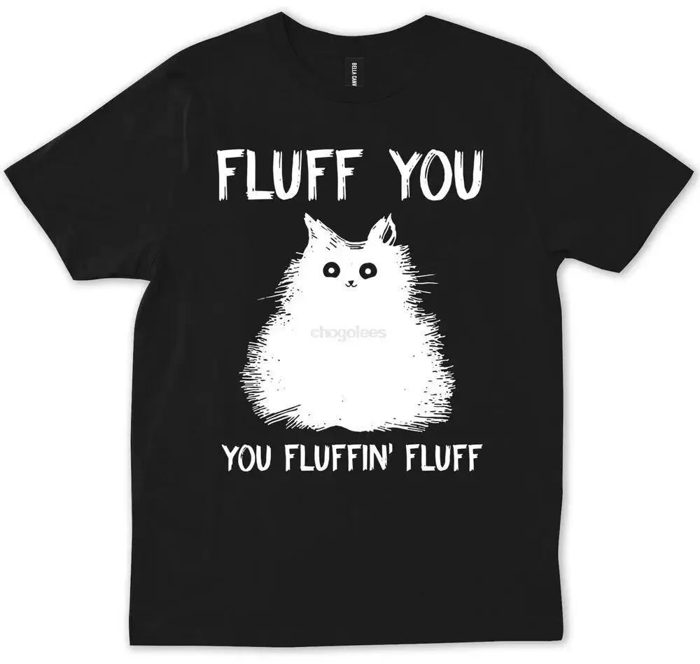 Fluff You You Fluffin Fluff Shirt Funny Cat Kitten Gift T-shirt