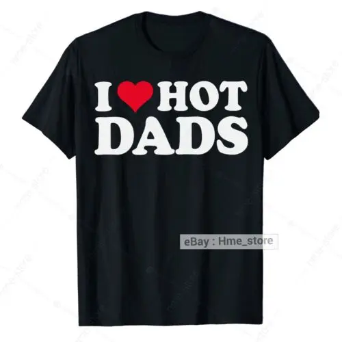 I Love Hot Dads T-shirt Valentine for Mom Mommy I Heart Hot Dads Mothers day Tee