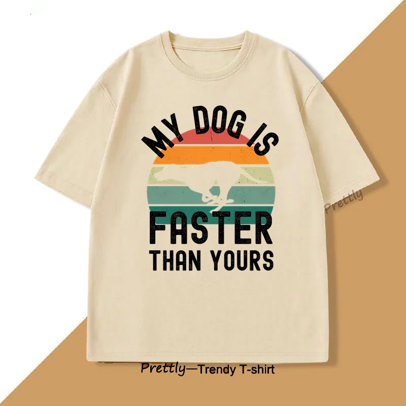 My Dog Is Faster Than Yours Greyhound T Shirt Dog Lover Printed T-shirt Men's Women TShirts Hip Hop Tops Funny Cotton Tees
