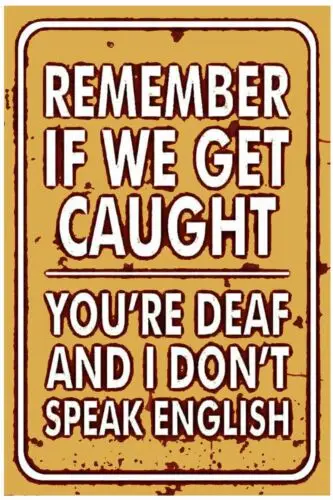 Remember if we get caught you're deaf I don't speak English Tin Sign 8 X 12