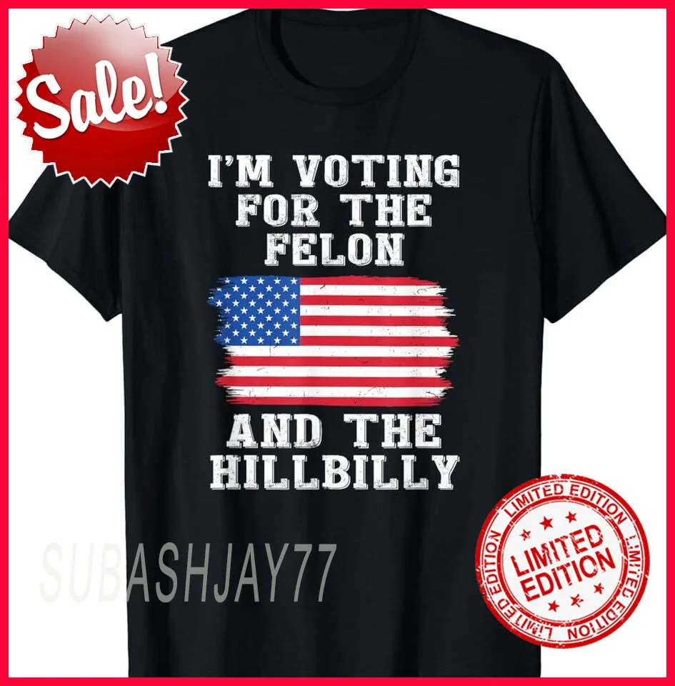 I’m Voting For The Felon & The Hillbilly Pro Trump 2024 T-Shirt S-5XL