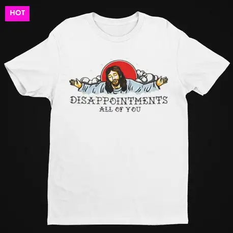 Jesus Disappointments All Of You Funny T Shirt