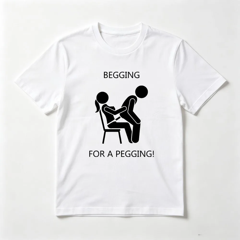 Begging for A Pegging T Shirt Funny Adult Joke Graphic Meme Gif T-shirt Casual Fashion Loose Harajuku Man Women Clothing