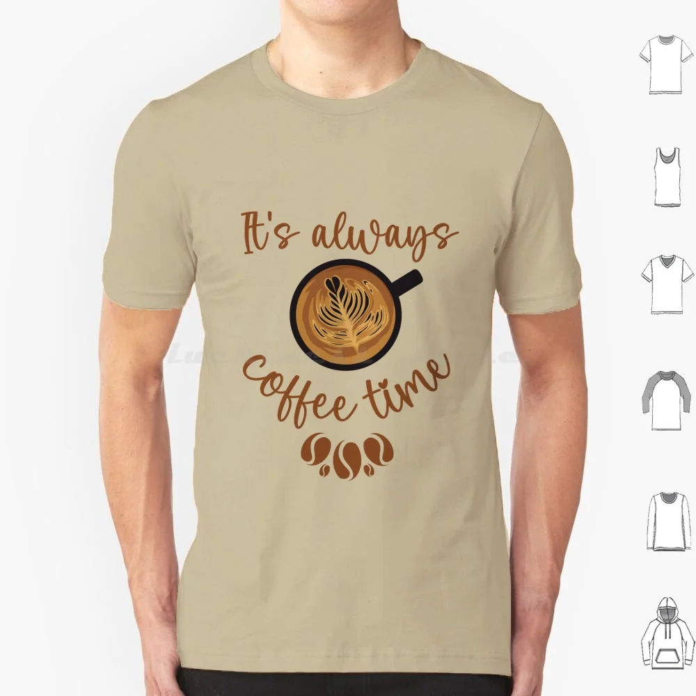 

It's Always Coffee Time T Shirt Men Women Kids 6xl Coffee Lover Addict Java Cup O Joe Morning Drink Evergreen Whimsy