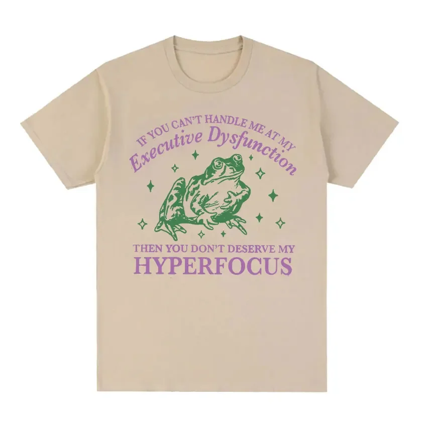 If You Can't Handle Me At My Executive Dysfunction Then You Don't Deserve Me At My Hyperfocus Funny Meme T Shirt Tops Men Women