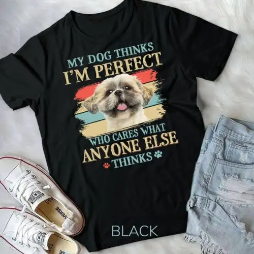 My Dog Thinks I'm Perfect Shih Tzu Puppy Face Shitzu Gifts Unisex T-shirt