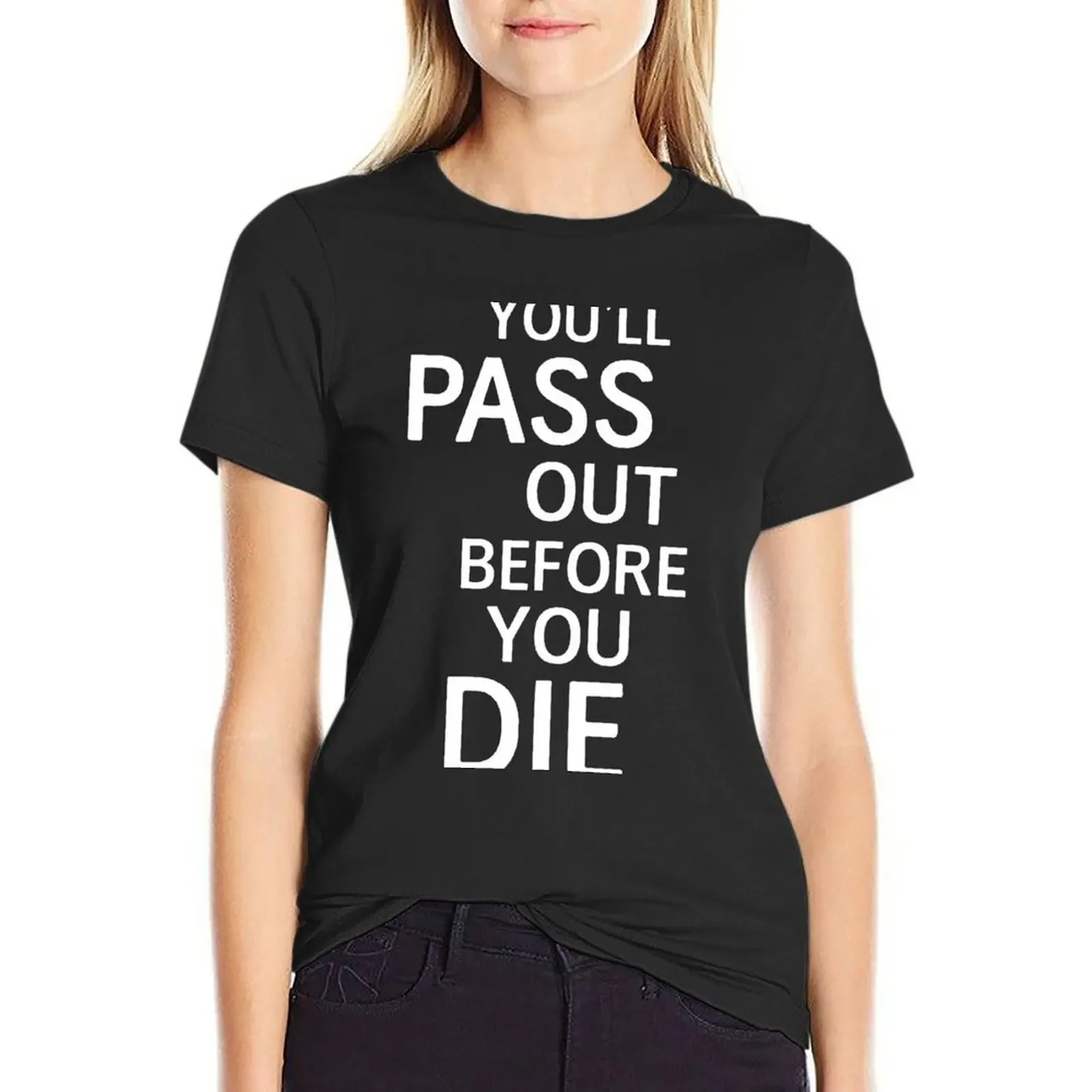 

You'll pass out before you die T-Shirt anime clothes sports fans new edition Blouse t shirt Women